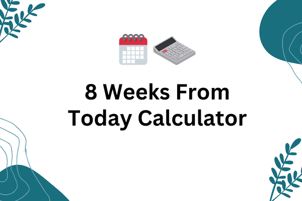 What Is 8 Weeks From Today The Free Official Calculator